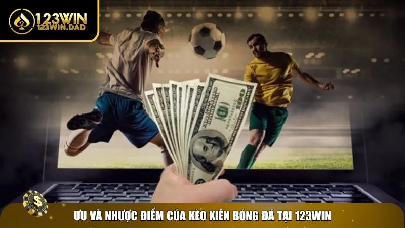 2 cach tinh xien bong da Ưu và nhược khi áp dụng cách tính xiên bóng đá