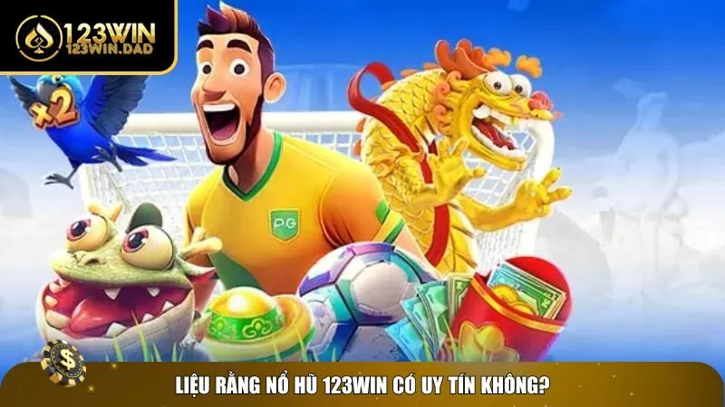 4 no hu 123win Sự uy tín của dòng game nổ hũ 123win